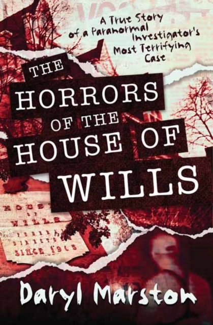 The Horrors of the House of Wills : A True Story of a Paranormal Investigator's Most Terrifying Case, Paperback / softback Book