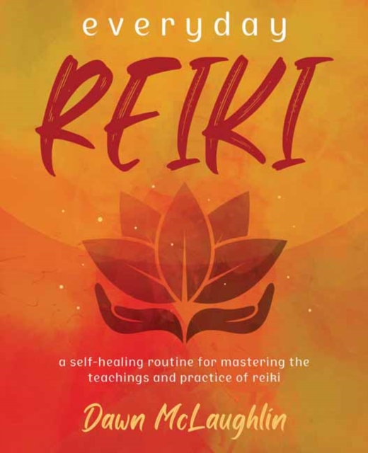 Everyday Reiki : A Self-Healing Routine for Mastering the Teachings and Practice of Reiki, Paperback / softback Book