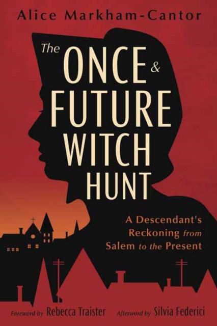 The Once & Future Witch Hunt : A Descendant's Reckoning from Salem to the Present, Paperback / softback Book