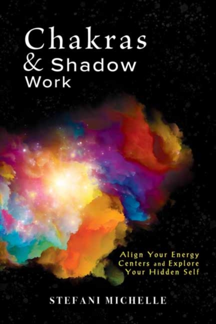 Chakras & Shadow Work : Align Your Energy Centers and Explore Your Hidden Self, Paperback / softback Book