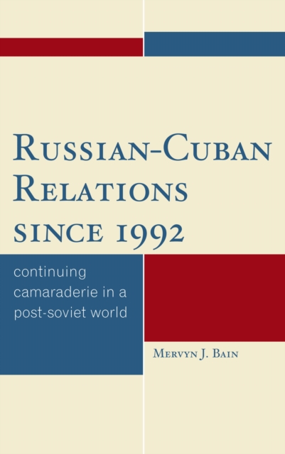 Russian-Cuban Relations since 1992 : Continuing Camaraderie in a Post-Soviet World, PDF eBook