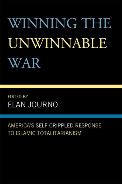 Winning the Unwinnable War : America's Self-Crippled Response to Islamic Totalitarianism, EPUB eBook