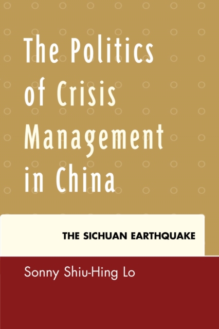 Politics of Crisis Management in China : The Sichuan Earthquake, EPUB eBook