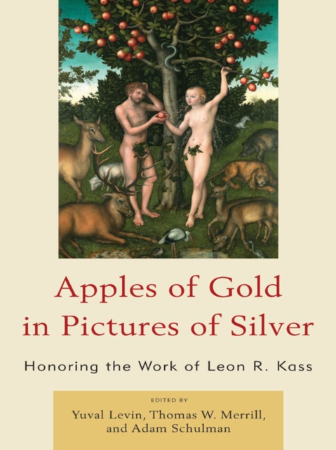 Apples of Gold in Pictures of Silver : Honoring the Work of Leon R. Kass, EPUB eBook