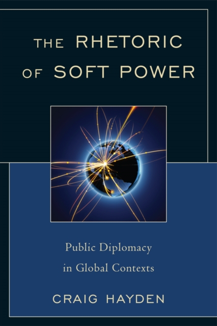Rhetoric of Soft Power : Public Diplomacy in Global Contexts, EPUB eBook
