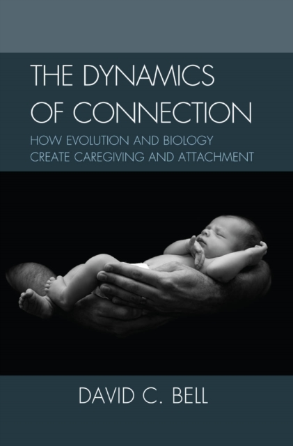 Dynamics of Connection : How Evolution and Biology Create Caregiving and Attachment, EPUB eBook