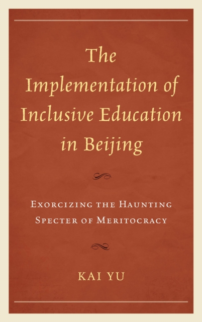 The Implementation of Inclusive Education in Beijing : Exorcizing the Haunting Specter of Meritocracy, EPUB eBook