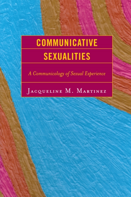 Communicative Sexualities : A Communicology of Sexual Experience, EPUB eBook