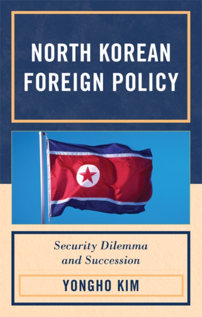 North Korean Foreign Policy : Security Dilemma and Succession, EPUB eBook
