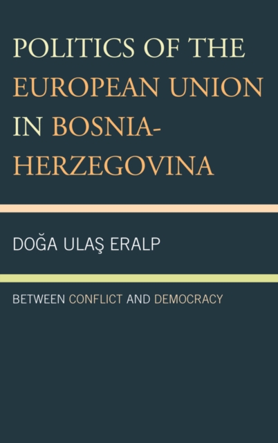 Politics of the European Union in Bosnia-Herzegovina : Between Conflict and Democracy, EPUB eBook
