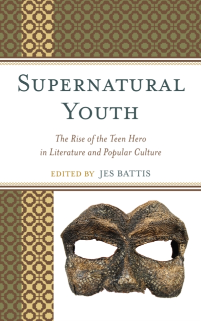 Supernatural Youth : The Rise of the Teen Hero in Literature and Popular Culture, EPUB eBook