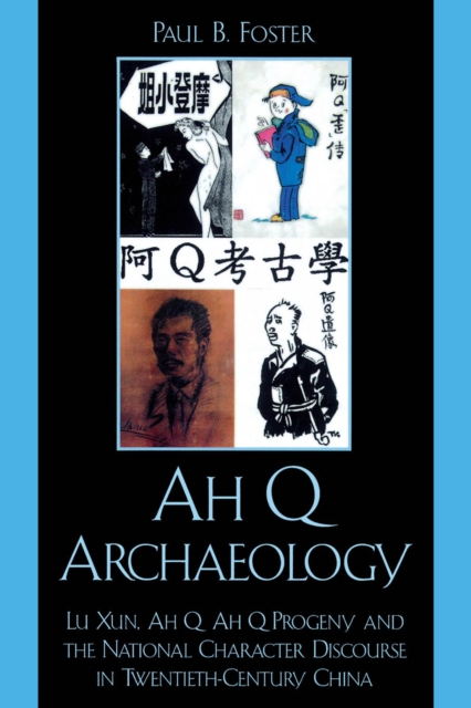Ah Q Archaeology : Lu Xun, Ah Q, Ah Q Progeny, and the National Character Discourse in Twentieth Century China, EPUB eBook