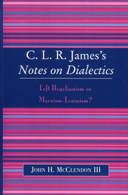 CLR James's Notes on Dialectics : Left Hegelianism or Marxism-Leninism?, EPUB eBook