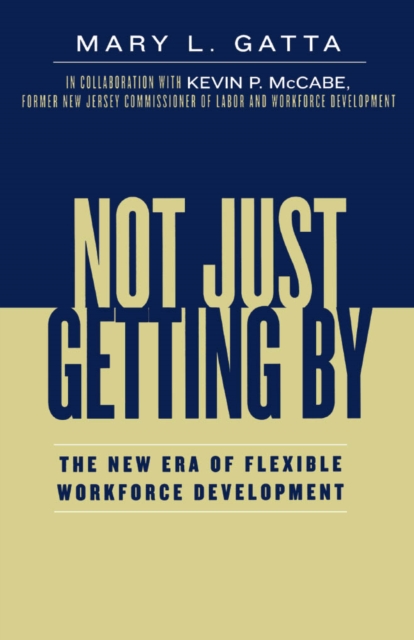 Not Just Getting By : The New Era of Flexible Workforce Development, EPUB eBook