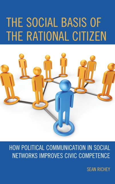 The Social Basis of the Rational Citizen : How Political Communication in Social Networks Improves Civic Competence, Hardback Book