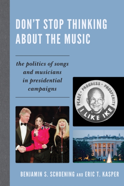 Don't Stop Thinking About the Music : The Politics of Songs and Musicians in Presidential Campaigns, EPUB eBook