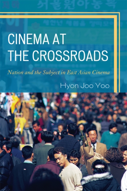 Cinema at the Crossroads : Nation and the Subject in East Asian Cinema, EPUB eBook