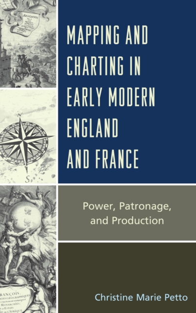 Mapping and Charting in Early Modern England and France : Power, Patronage, and Production, EPUB eBook