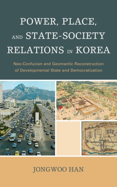 Power, Place, and State-Society Relations in Korea : Neo-Confucian and Geomantic Reconstruction of Developmental State and Democratization, EPUB eBook