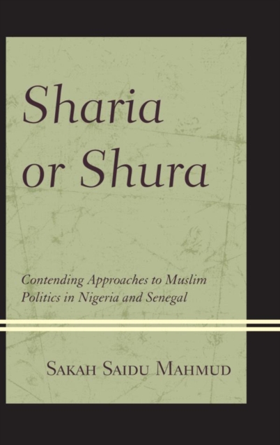 Sharia or Shura : Contending Approaches to Muslim Politics in Nigeria and Senegal, EPUB eBook