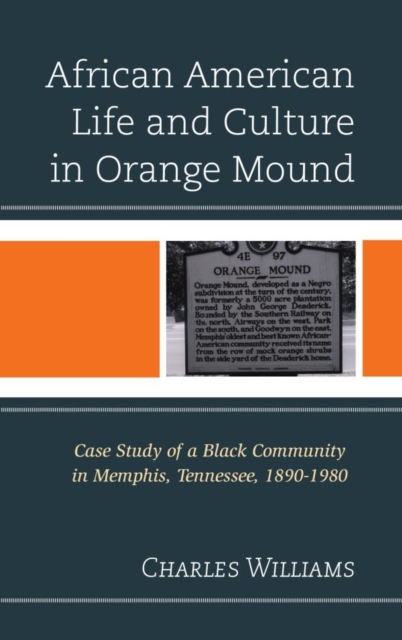 African American Life and Culture in Orange Mound : Case Study of a Black Community in Memphis, Tennessee, 1890-1980, EPUB eBook