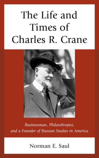 Life and Times of Charles R. Crane, 1858-1939 : American Businessman, Philanthropist, and a Founder of Russian Studies in America, EPUB eBook