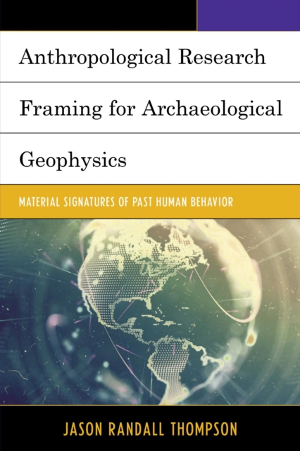 Anthropological Research Framing for Archaeological Geophysics : Material Signatures of Past Human Behavior, EPUB eBook