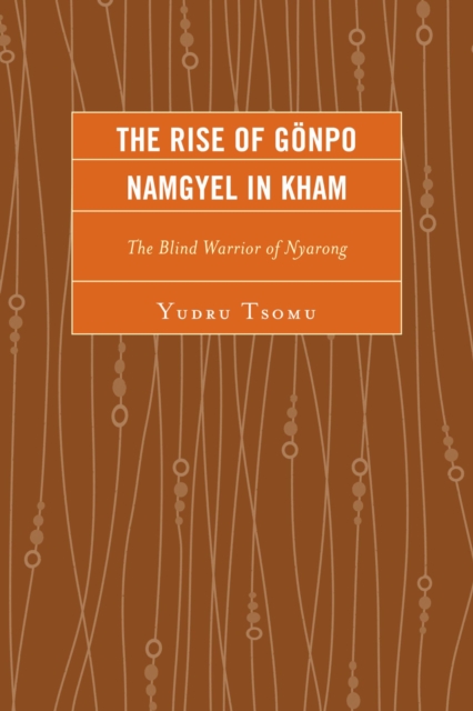 Rise of Gonpo Namgyel in Kham : The Blind Warrior of Nyarong, EPUB eBook