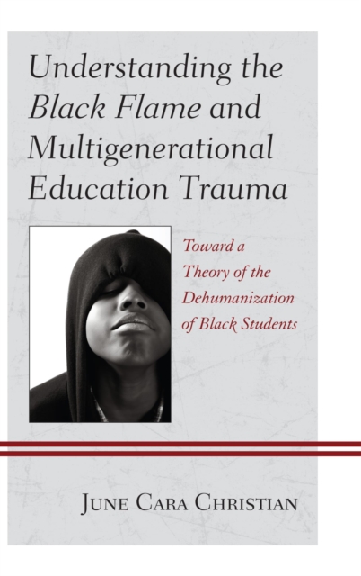 Understanding the Black Flame and Multigenerational Education Trauma : Toward a Theory of the Dehumanization of Black Students, EPUB eBook