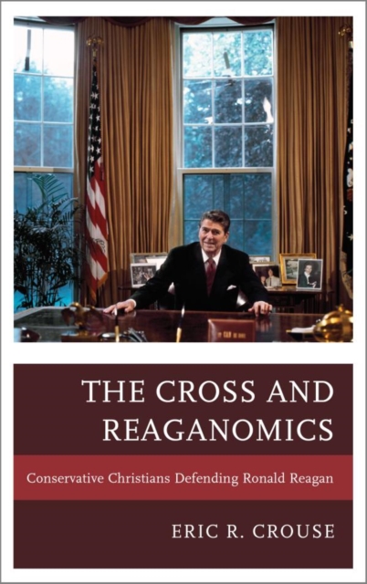 Cross and Reaganomics : Conservative Christians Defending Ronald Reagan, EPUB eBook