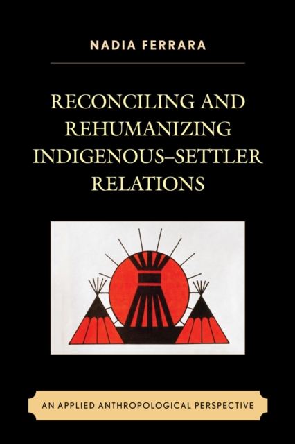 Reconciling and Rehumanizing Indigenous-Settler Relations : An Applied Anthropological Perspective, EPUB eBook