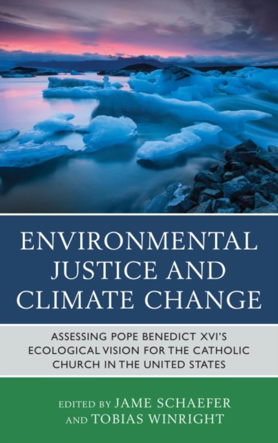 Environmental Justice and Climate Change : Assessing Pope Benedict XVI's Ecological Vision for the Catholic Church in the United States, EPUB eBook