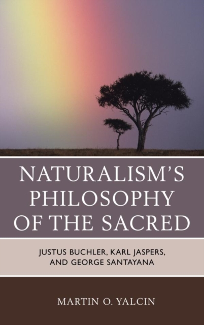 Naturalism's Philosophy of the Sacred : Justus Buchler, Karl Jaspers, and George Santayana, EPUB eBook