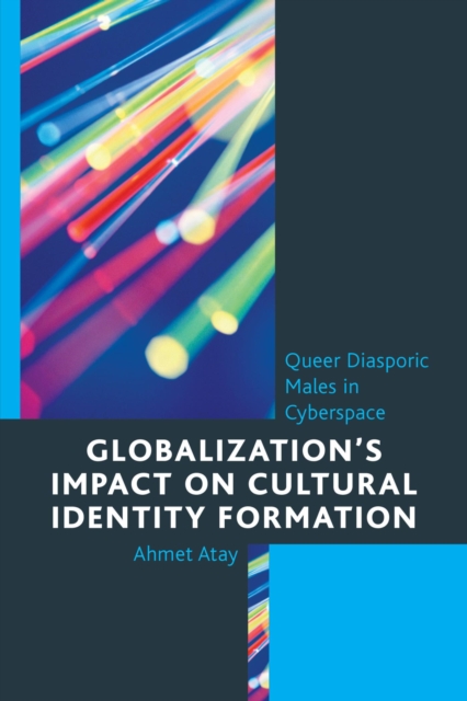 Globalization's Impact on Cultural Identity Formation : Queer Diasporic Males in Cyberspace, EPUB eBook