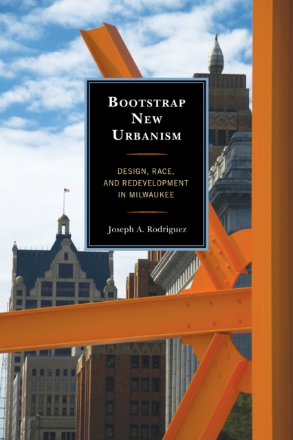 Bootstrap New Urbanism : Design, Race, and Redevelopment in Milwaukee, EPUB eBook