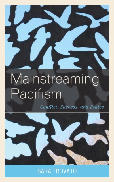 Mainstreaming Pacifism : Conflict, Success, and Ethics, EPUB eBook
