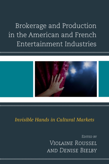 Brokerage and Production in the American and French Entertainment Industries : Invisible Hands in Cultural Markets, EPUB eBook