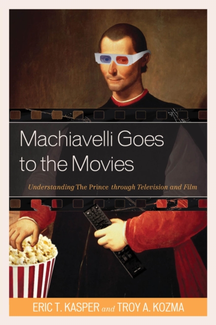 Machiavelli Goes to the Movies : Understanding The Prince through Television and Film, EPUB eBook