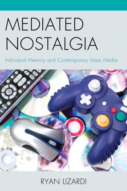 Mediated Nostalgia : Individual Memory and Contemporary Mass Media, EPUB eBook