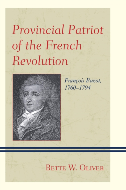 Provincial Patriot of the French Revolution : Francois Buzot, 1760-1794, EPUB eBook
