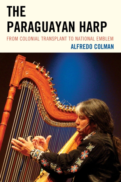 Paraguayan Harp : From Colonial Transplant to National Emblem, EPUB eBook