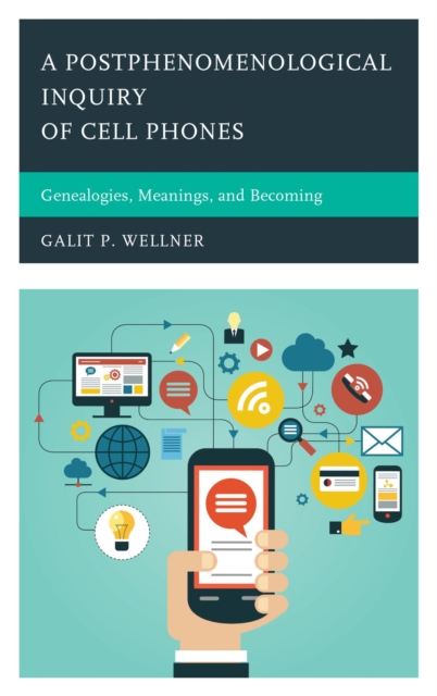 A Postphenomenological Inquiry of Cell Phones : Genealogies, Meanings, and Becoming, EPUB eBook