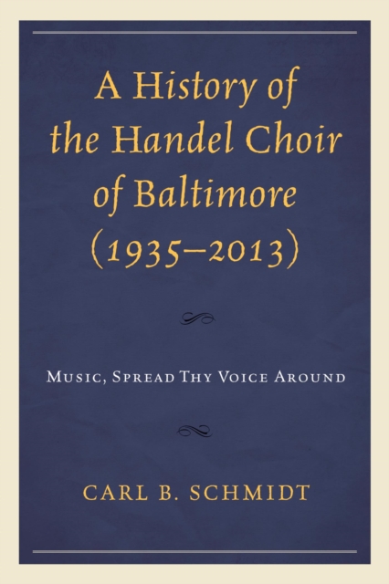 History of the Handel Choir of Baltimore (1935-2013) : Music, Spread Thy Voice Around, EPUB eBook