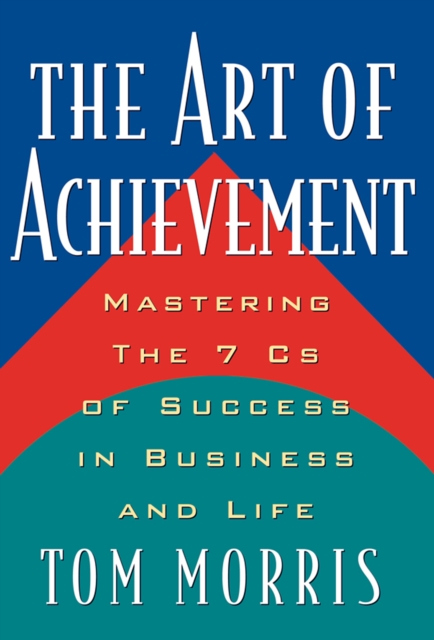 The Art of Achievement : Mastering The 7 Cs of Success in Business and Life, EPUB eBook