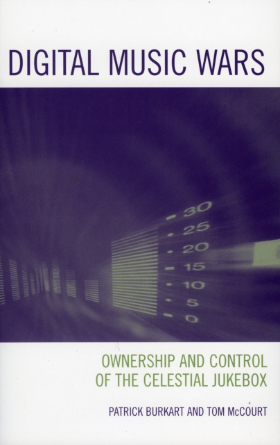 Digital Music Wars : Ownership and Control of the Celestial Jukebox, Paperback / softback Book