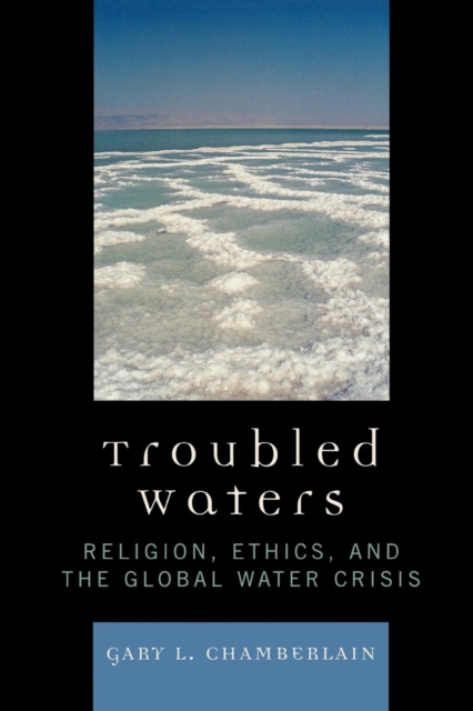 Troubled Waters : Religion, Ethics, and the Global Water Crisis, Paperback / softback Book
