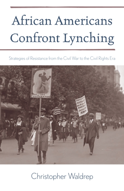 African Americans Confront Lynching : Strategies of Resistance from the Civil War to the Civil Rights Era, PDF eBook