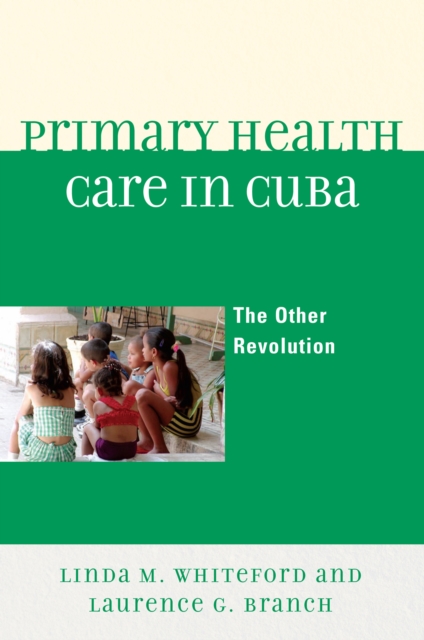 Primary Health Care in Cuba : The Other Revolution, PDF eBook