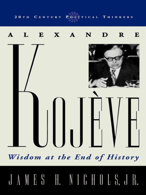 Alexandre Kojeve : Wisdom at the End of History, EPUB eBook