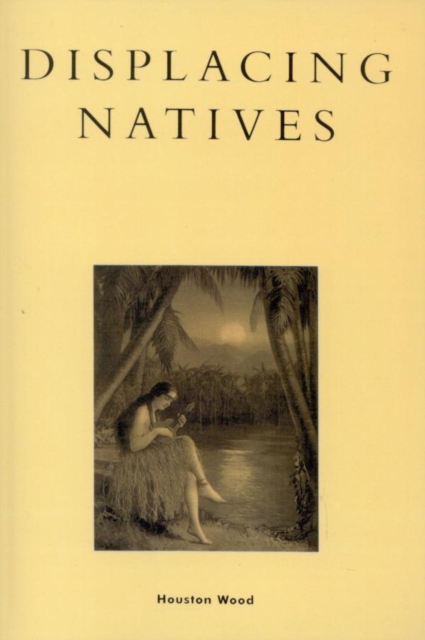 Displacing Natives : The Rhetorical Production of Hawai'i, EPUB eBook